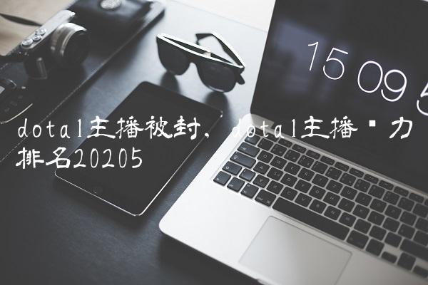dota1主播被封,dota1主播实力排名2020