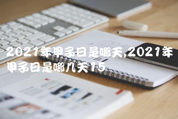 2021年甲子日是哪天,2021年甲子日是哪几天