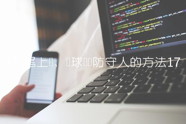 篮球摆尾上篮,篮球摆脱防守人的方法