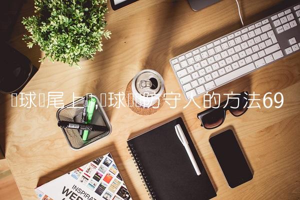 篮球摆尾上篮,篮球摆脱防守人的方法