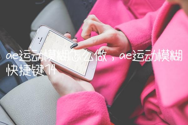 ae运动模糊怎么做,ae运动模糊快捷键
