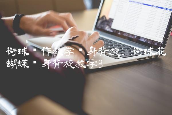 街球动作教学转身背旋,街球花蝴蝶转身背旋教学
