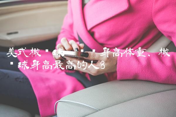 美式橄榄球运动员身高体重,橄榄球身高最高的人