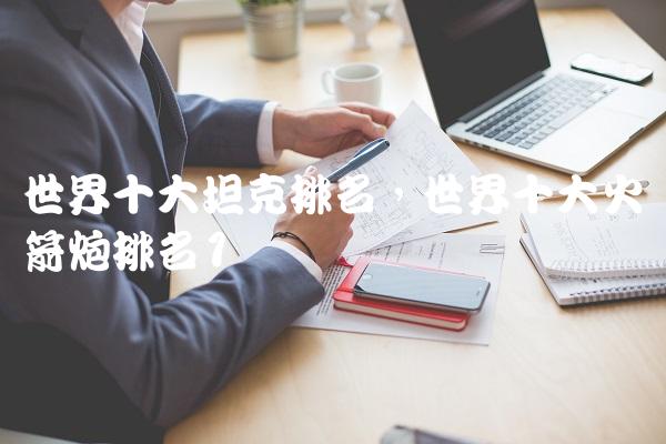 世界十大坦克排名,世界十大火箭炮排名