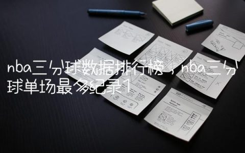 nba三分球数据排行榜,nba三分球单场最多纪录