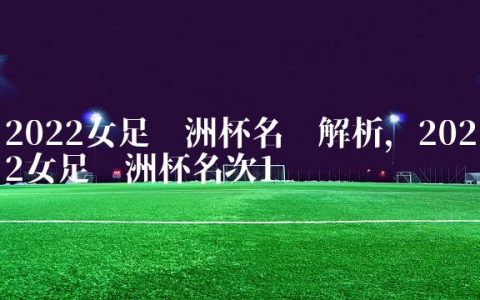 2022女足亚洲杯名单解析,2022女足亚洲杯名次