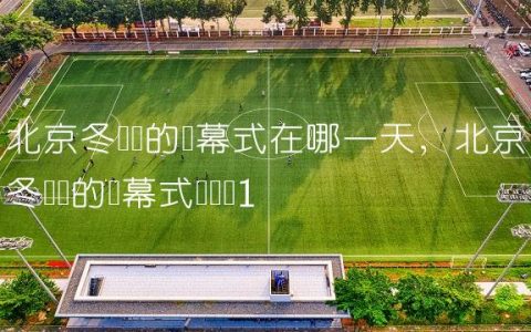 北京冬奥会的闭幕式在哪一天,北京冬奥会的闭幕式时间为