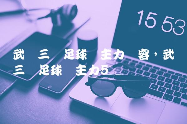 武汉三镇足球队主力阵容,武汉三镇足球队主力