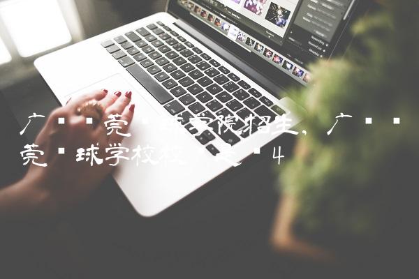 广东东莞篮球学院招生,广东东莞篮球学校校长是谁