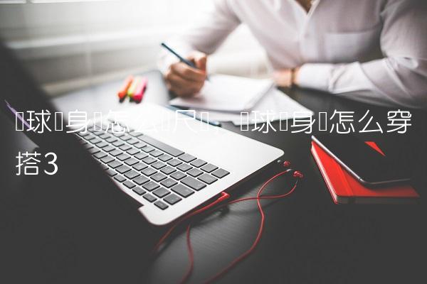 篮球紧身裤怎么选尺码,篮球紧身裤怎么穿搭