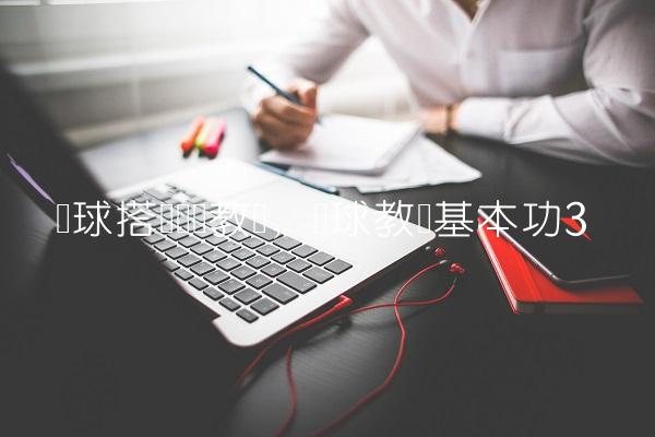 篮球搭档视频教学,篮球教学基本功