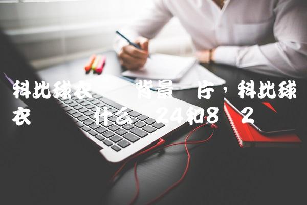 科比球衣号码背景图片,科比球衣号码为什么选24和8号