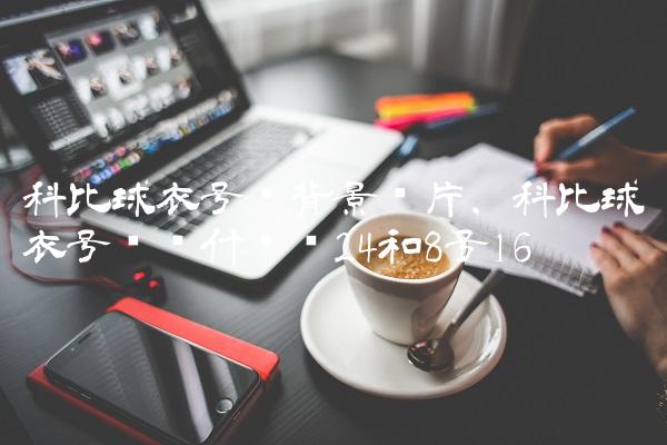 科比球衣号码背景图片,科比球衣号码为什么选24和8号