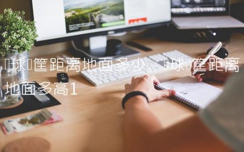 篮球篮筐距离地面多少,篮球篮筐距离地面多高