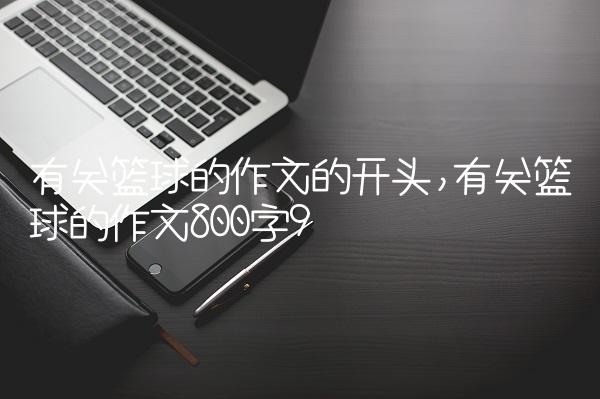 有关篮球的作文的开头,有关篮球的作文800字