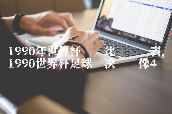 1990年世界杯详细比赛时间表,1990世界杯足球赛决赛录像
