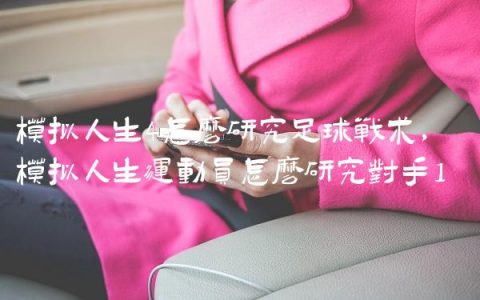 模拟人生4怎么研究足球战术,模拟人生运动员怎么研究对手