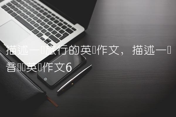 描述一场旅行的英语作文,描述一场音乐会英语作文