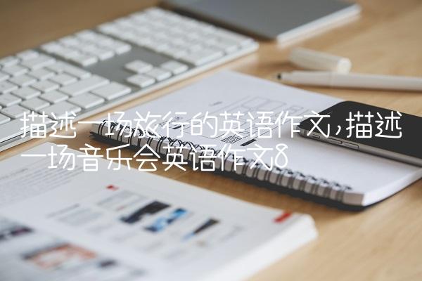 描述一场旅行的英语作文,描述一场音乐会英语作文