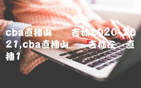 cba直播山东对吉林2020-2021,cba直播山东对吉林在线直播