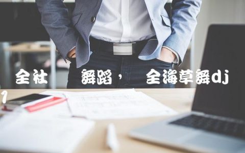 萧全社会摇舞蹈,萧全海草舞dj