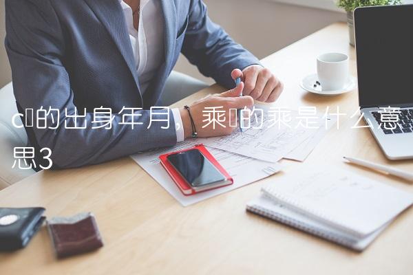 c罗的出身年月,乘凉的乘是什么意思