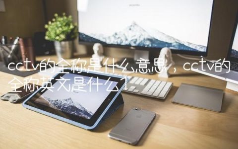 cctv的全称是什么意思,cctv的全称英文是什么