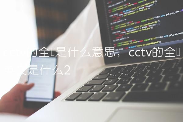 cctv的全称是什么意思,cctv的全称英文是什么