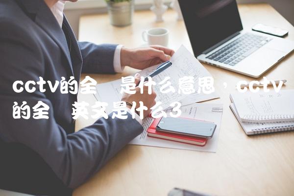cctv的全称是什么意思,cctv的全称英文是什么