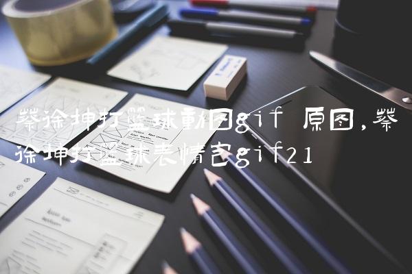 蔡徐坤打篮球动图gif 原图,蔡徐坤打篮球表情包gif