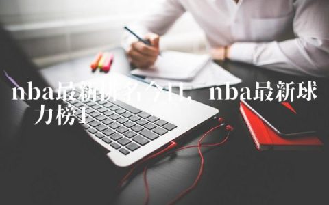 nba最新排名今日,nba最新球队战力榜
