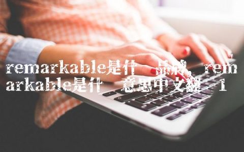 remarkable是什么品牌,remarkable是什么意思中文翻译