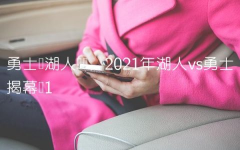勇士对湖人视频,2021年湖人vs勇士揭幕战