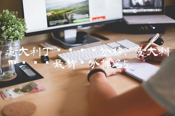 意大利丁级联赛积分榜,意大利甲级联赛最新总分排名