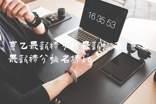 意乙最新积分榜最新排名,意乙最新积分排名榜