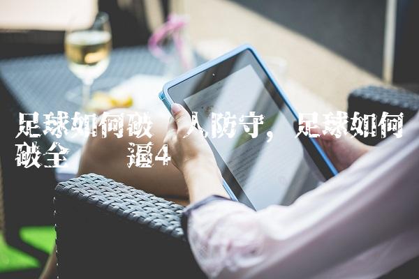 足球如何破盯人防守,足球如何破全场紧逼