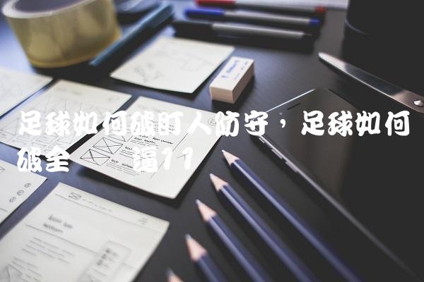 足球如何破盯人防守,足球如何破全场紧逼