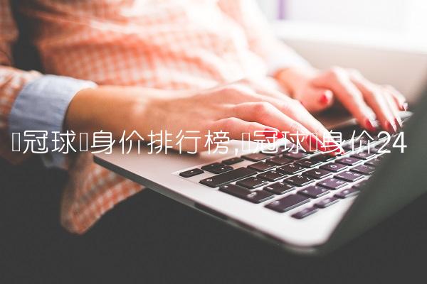 欧冠球员身价排行榜,欧冠球员身价