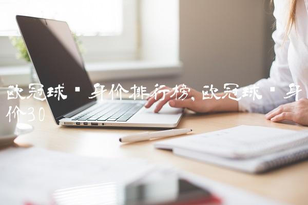 欧冠球员身价排行榜,欧冠球员身价
