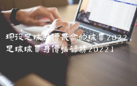 现役足球身价最高的球员2022,足球球员身价排行榜2022