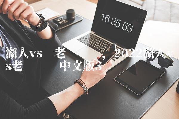 湖人vs 老鹰视频,2022湖人vs老鹰视频中文版
