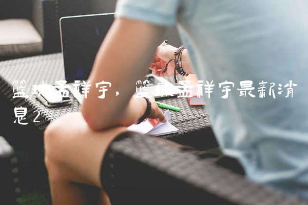 篮球孟祥宇,篮球孟祥宇最新消息