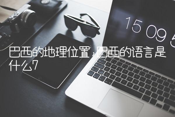 巴西的地理位置,巴西的语言是什么