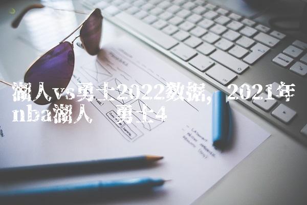 湖人vs勇士2022数据,2021年nba湖人对勇士