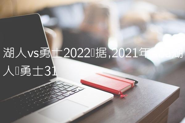 湖人vs勇士2022数据,2021年nba湖人对勇士