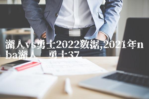 湖人vs勇士2022数据,2021年nba湖人对勇士