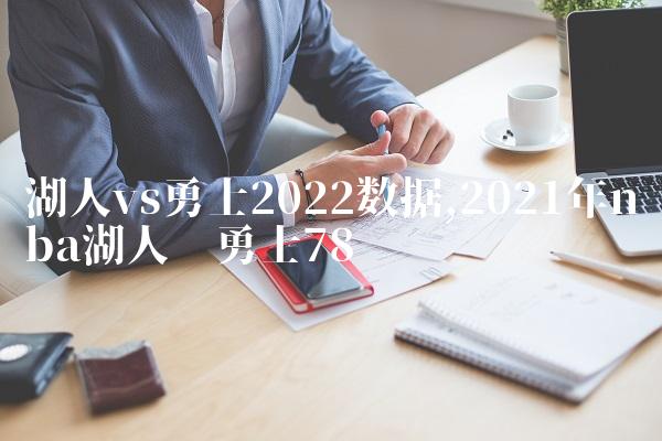 湖人vs勇士2022数据,2021年nba湖人对勇士