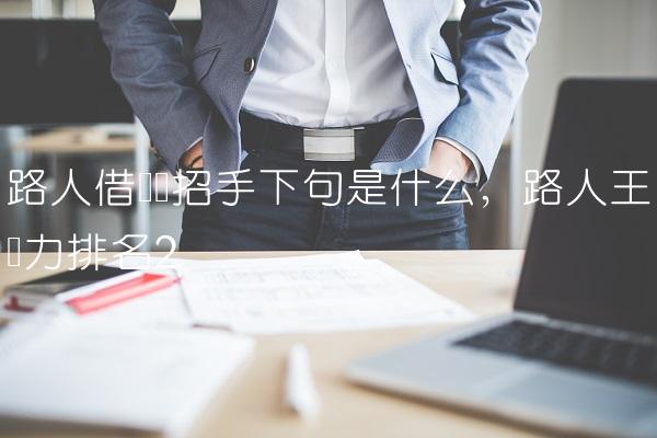 路人借问遥招手下句是什么,路人王实力排名