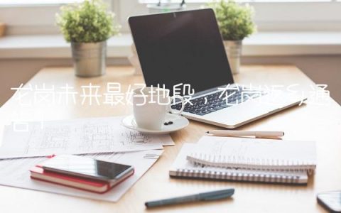 龙岗未来最好地段,龙岗返乡通告