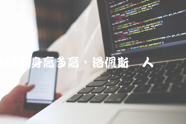 洛佩斯身高多高,洛佩斯个人简历